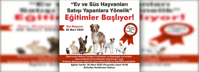 EV VE SÜS HAYVANLARI SATIŞI YAPANLARA YÖNELİK EĞİTİMLER BAŞLIYOR