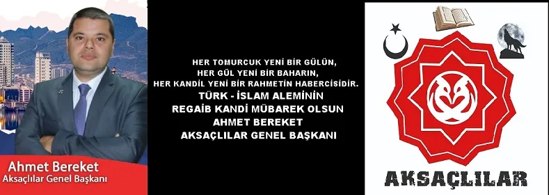 AKSAÇLILAR GENEL BAŞKANI AHMET BEREKET’DEN  3 AYLAR VE REGAİB KANDİLİ MESAJI