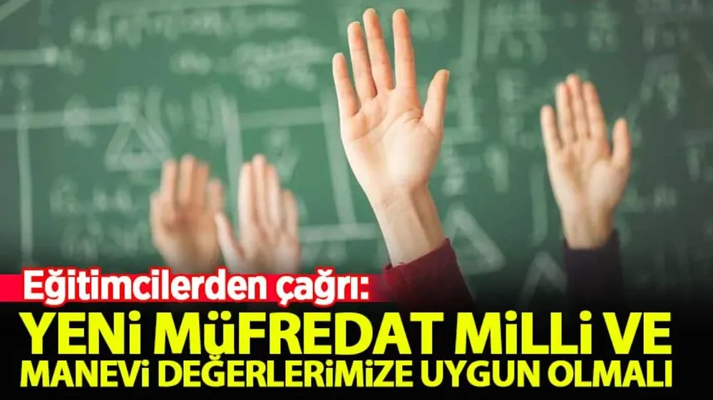 Yeni müfredat milli ve manevi değerlerimize uygun olmalı