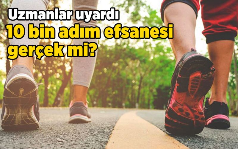 10 bin adim efsanesi gerçek mi? Uzmanlar uyardi