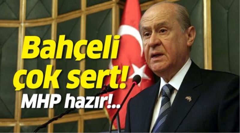 Bahçeli çok sert! MHP hazir!..